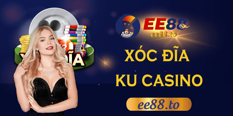 EE88_Xóc đĩa ku casino mới nhất 2023 cho cược thủ tại EE88